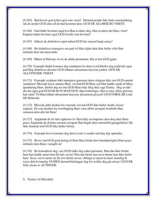 [4:165] Bud levere god nyhet også som varsel. Dermed people ikke hatte unnskyldning
når de ansikt GUD etter all de bud kommer dem. GUD ER ALLMEKTIG VISEST.
[4:166] Gud føder bevitnet angå hva Han avslører deg; Han avslører det Hans viten!
Englene føder bevitnet også GUD forslår som bevitnet!
[4:167] Sikkert de disbelieve repel måten GUD har strayed langt astray!
[4:168] De disbelieve transgress om gud vil ikke tilgitt dem ikke heller ville Han
rettleder dem inn noen måte
[4:169] Måten til Helvete, hvori de abide permanent. Det er lett GUD gjøre.
[4:170] O people budet kommer deg sannheten fra deres Lord Derfor deg trodd din egen
god Deg disbelieve deretter GUD tilhører altsammen heavens jorden. GUD ER
ALLVITENDE VISEST.
[4:171] O people scripture ikke transgress grensene deres religion ikke sier GUD unntatt
sannheten! Messiah Jesus sønnen Mary var bud GUD Hans ord Han hadde sende til Mary
åpenbaring Ham. Derfor deg tro inn GUD Hans bud. Deg ikke sagt Trinity. Deg avstått
det din egen god GUD ER KUN MAN GUD. Han forherliges; Han er mye altfor glorious
hatt sønn! Til Ham tilhørt altsammen heavens altsammen på jord! GUD FORSLÅR Lord
OG Beherske
[4:172] Messiah aldri disdain fra værende servant GUD ikke heller skulle closest
englene. De som disdain fra worshipping Ham være altfor arrogant forebrakt Han
summon dem alle før Ham!
[4:173] Angående de tro ført righteous liv Han fully recompense dem dusj dem Hans
grace Angående de disdain omsette arrogant Han begått dem smertefull gjengjeldelse! De
ikke funnede lord GUD ikke heller frelser.
[4:174] O people bevis kommer deg deres Lord vi sender ned deg dyp sjømerke.
[4:175] De tro inn GUD grep hurtig til Ham Han tilstått dem barmhjertighet Ham grace
rettleder dem Ham i straight sti!
[4:176] De konsulterer deg; sier GUD råder deg enkel personen. Man dør ikke forlatt
barn han hadde søster hun får halv arven! Hun dør første han arver henne hun ikke forlot
barn. Xxxx var to søstre de får two-thirds arven. siblings er menn kvinner mannlig få
twice dele kvinnelig. GUDEN dermed klarlegger deg for at ikke deg går astray! GUD ER
fully aware av all TINGER.
.
5- Festen (Al-Ma'edah)
 