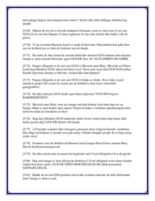 dem plunge dypere into transgression vantro! Derfor ikke føler beklager disbelieving
people
[5:69] Sikkert de tror de er Jewish omdanne Christians; noen av dem som (1) tro inn
GUD (2) tro inn Sist Døgnet (3) fører righteous liv har intet fryktet ikke heller ville de
grieve
[5:70] Vi tar covenant Barnene Israel vi sende til dem bud. Nårsomhelst bud gikk dem
noe de disliked noe av dem de forkastet noe de drepte.
[5:71] De tanke de ikke tested de omsette blind døv deretter GUD innløste dem deretter
mange av dem omsette blind døv igjen GUD ER Seer AV ALTSAMMEN DE GJØRE.
[5:72] Pagans riktignok er de som sier GUD er Messiah sønn Mary. Messiah sa O Barn
Israel deg tilbedelse GUD; min Lord deres Lord Noen sette noen idol GUD GUD forbyr
Paradis ham hans destiny er Helvete. wicked ikke hatt hjelpere!
[5:73] Pagans riktignok er de som sier GUD er tredje av trinity. Xxxx ikke er gud
unntatt et guden! De avstår fra siende det de disbelieve dem incur smertefull
gjengjeldelse!
[5:74] De ikke fortryter GUD skulle spurt Hans tilgivelse? GUD ER Forgiver
BARMHJERTIGST.
[5:75] Messiah sønn Mary være nei mange enn bud budene forut ham hans m var
helgen. Både av dem brukte spist maten! Notert hvordan vi forklarer åpenbaringene dem
notert hvordan de fremdeles avviker!
[5:76] Sagt deg tilbedelse GUD maktesløs idoler hvem verken harm deg kunne ikke
heller gavnet deg? GUD ER Hearer Allvitende
[5:77] si O people scripture ikke transgress grensene deres religion hinsides sannheten
ikke følge meningene av people som gått astray villedet mengder people de er lang astray
straks stien!
[5:78] Fordømt være de disbelieved Barnene Israel tungen David Jesus sønnen Mary.
Det de disobeyed transgressed
[5:79] De ikke enjoin man en annen fra begående ond! Ussel riktignok er hva de gjorde.
[5:80] Deg sett mange av dem allying de disbelieve! Ussel riktignok er hva deres hender
sender bort deres sjeler. GUD ER VRED DEM FØLGELIG DE abide permanent
GJENGJELDELSE.
[5:81] Hadde de tro inn GUD profeten inn hvilke avslørtes ham her de ikke befriended
dem! mange av dem er ond.
 
