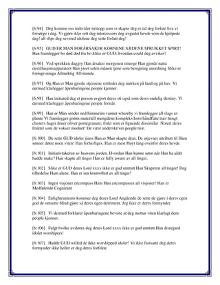 [6:94] Deg komme oss individer nettopp som vi skapte deg et tid deg forlate hva vi
forsørge i deg. Vi gjøre ikke sett deg intercessors deg avgudet hevde som de hjulpede
deg! all slips deg severed idolene deg sette forlatt deg!
[6:95] GUD ER MAN FORÅRSAKER KORNENE SÆDENE SPRUKKET SPIRT!
Han framlegger bo død død fra bo Slike er GUD; hvordan could deg avviker!
[6:96] Ved sprekken daggry Han årsaker morgenen emerge Han gjorde natta
destillasjonsapparateet Han yteet solen månen tjene som beregning anordning Slike er
formgivninga Allmektig Allvitende.
[6:97] Og Han er Man gjorde stjernene rettleder deg mørken på land og på hav. Vi
dermed klarlegger åpenbaringene people kjenner.
[6:98] Han initiated deg et person avgjort deres sti også som deres endelig destiny. Vi
dermed klarlegger åpenbaringene people forstår.
[6:99] Han er Man sender ned himmelen vannet whereby vi framlegger all slags av
plante Vi framlegger grønn materiell mengdene kompleks korn håndflate trær hengt
clusters hager druer oliver pomegranate; frukt som er lignende dissimilar Notert deres
frukter som de vokser modnet! De være underskriver people tror.
[6:100] De sette GUD idoler jinns Han er Man skapte dem. De utjevner attributt til Ham
sønner døtre noen viten! Han forherliges. Han er mest Høyt lang ovenfor deres hevde
[6:101] Initiativtakeren av heavens jorden. Hvordan Han kunne sønn når Han ha aldri
hadde make? Han skapte all tinger Han er fully aware av all tinger.
[6:102] Slike er GUD deres Lord xxxx ikke er gud unntatt Han Skaperen all tinger! Deg
tilbedelse Ham alene. Han er inn kontrollert av all tinger!
[6:103] Ingen visjoner encompass Ham Han encompasses all visjoner! Han er
Medfølende Cognizant
[6:104] Enlightenments kommer deg deres Lord Angående de sette de gjøre i deres egen
god de omsette blind gjøre så deres egen detriment. Jeg ikke er deres formynder.
[6:105] Vi dermed forklarer åpenbaringene beviste at deg mottar viten klarlagt dem
people kjenner.
[6:106] Fulgt hvilke avsløres deg deres Lord xxxx ikke er gud unntatt Han disregard
idolet worshipers!
[6:107] Hadde GUD willed de ikke worshipped idoler! Vi ikke fastsatte deg deres
formynder ikke heller er deg deres forfekte
 