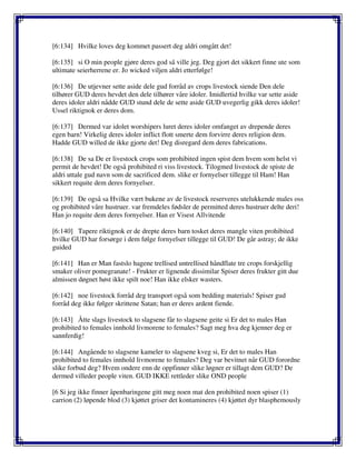 [6:134] Hvilke loves deg kommet passert deg aldri omgått det!
[6:135] si O min people gjøre deres god så ville jeg. Deg gjort det sikkert finne ute som
ultimate seierherrene er. Jo wicked viljen aldri etterfølge!
[6:136] De utjevner sette aside dele gud forråd av crops livestock siende Den dele
tilhører GUD deres hevdet den dele tilhører våre idoler. Imidlertid hvilke var sette aside
deres idoler aldri nådde GUD stund dele de sette aside GUD uvegerlig gikk deres idoler!
Ussel riktignok er deres dom.
[6:137] Dermed var idolet worshipers luret deres idoler omfanget av drepende deres
egen barn! Virkelig deres idoler inflict flott smerte dem forvirre deres religion dem.
Hadde GUD willed de ikke gjorte det! Deg disregard dem deres fabrications.
[6:138] De sa De er livestock crops som prohibited ingen spist dem hvem som helst vi
permit de hevdet! De også prohibited ri viss livestock. Tilogmed livestock de spiste de
aldri uttale gud navn som de sacrificed dem. slike er fornyelser tillegge til Ham! Han
sikkert requite dem deres fornyelser.
[6:139] De også sa Hvilke vært bukene av de livestock reserveres utelukkende males oss
og prohibited våre hustruer. var fremdeles fødsler de permitted deres hustruer delte deri!
Han jo requite dem deres fornyelser. Han er Visest Allvitende
[6:140] Tapere riktignok er de drepte deres barn tosket deres mangle viten prohibited
hvilke GUD har forsørge i dem følge fornyelser tillegge til GUD! De går astray; de ikke
guided
[6:141] Han er Man fastslo hagene trellised untrellised håndflate tre crops forskjellig
smaker oliver pomegranate! - Frukter er lignende dissimilar Spiser deres frukter gitt due
almissen døgnet høst ikke spilt noe! Han ikke elsker wasters.
[6:142] noe livestock forråd deg transport også som bedding materials! Spiser gud
forråd deg ikke følger skrittene Satan; han er deres ardent fiende.
[6:143] Åtte slags livestock to slagsene får to slagsene geite si Er det to males Han
prohibited to females innhold livmorene to females? Sagt meg hva deg kjenner deg er
sannferdig!
[6:144] Angående to slagsene kameler to slagsene kveg si, Er det to males Han
prohibited to females innhold livmorene to females? Deg var bevitnet når GUD forordne
slike forbud deg? Hvem ondere enn de oppfinner slike løgner er tillagt dem GUD? De
dermed villeder people viten. GUD IKKE rettleder slike OND people
[6 Si jeg ikke finner åpenbaringene gitt meg noen mat den prohibited noen spiser (1)
carrion (2) løpende blod (3) kjøttet griser det kontamineres (4) kjøttet dyr blasphemously
 