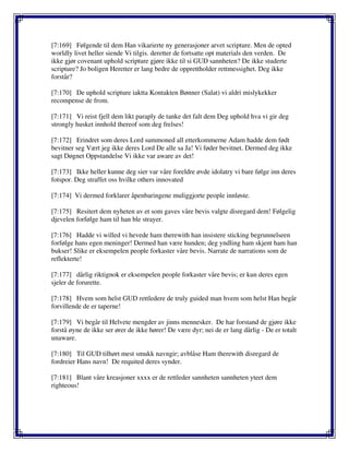 [7:169] Følgende til dem Han vikarierte ny generasjoner arvet scripture. Men de opted
worldly livet heller siende Vi tilgis. deretter de fortsatte opt materials den verden. De
ikke gjør covenant uphold scripture gjøre ikke til si GUD sannheten? De ikke studerte
scripture? Jo boligen Heretter er lang bedre de opprettholder rettmessighet. Deg ikke
forstår?
[7:170] De uphold scripture iaktta Kontakten Bønner (Salat) vi aldri mislykekker
recompense de from.
[7:171] Vi reist fjell dem likt paraply de tanke det falt dem Deg uphold hva vi gir deg
strongly husket innhold thereof som deg frelses!
[7:172] Erindret som deres Lord summoned all etterkommerne Adam hadde dem født
bevitner seg Vært jeg ikke deres Lord De alle sa Ja! Vi føder bevitnet. Dermed deg ikke
sagt Døgnet Oppstandelse Vi ikke var aware av det!
[7:173] Ikke heller kunne deg sier var våre foreldre øvde idolatry vi bare følge inn deres
fotspor. Deg straffet oss hvilke others innovated
[7:174] Vi dermed forklarer åpenbaringene muliggjorte people innløste.
[7:175] Resitert dem nyheten av et som gaves våre bevis valgte disregard dem! Følgelig
djevelen forfølge ham til han ble strayer.
[7:176] Hadde vi willed vi hevede ham therewith han insistere sticking begrunnelseen
forfølge hans egen meninger! Dermed han være hunden; deg yndling ham skjent ham han
bukser! Slike er eksempelen people forkaster våre bevis. Narrate de narrations som de
reflekterte!
[7:177] dårlig riktignok er eksempelen people forkaster våre bevis; er kun deres egen
sjeler de forurette.
[7:178] Hvem som helst GUD rettledere de truly guided man hvem som helst Han begår
forvillende de er taperne!
[7:179] Vi begår til Helvete mengder av jinns mennesker. De har forstand de gjøre ikke
forstå øyne de ikke ser ører de ikke hører! De være dyr; nei de er lang dårlig - De er totalt
unaware.
[7:180] Til GUD tilhørt mest smukk navngir; avblåse Ham therewith disregard de
fordreier Hans navn! De requited deres synder.
[7:181] Blant våre kreasjoner xxxx er de rettleder sannheten sannheten yteet dem
righteous!
 