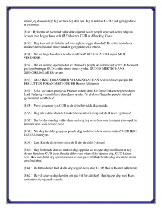 siende jeg disown deg! Jeg ser hva deg ikke ser. Jeg er redd av GUD. Gud gjengjeldelse
er awesome.
[8:49] Hyklerne de harbored tviler deres hjerter sa De people deceived deres religion.
dersom man legger hans stolt GUD deretter GUD er Allmektig Visest!
[8:50] Deg kun sett de disbelieved når englene legger dem død! De slåtte dem deres
ansikter deres bakside ender Smaker gjengjeldelsen Helvete.
[8:51] Det er følge hva deres hender sendt bort! GUD ER ALDRI unjust MOT
VESENENE.
[8:52] Det er samme skjebnen den av Pharaoh's people de disbelieved dem! De forkastet
gud åpenbaringer GUD straffet dem i deres synder. GUD ER MEKTIG HANS
GJENGJELDELSE ER severe.
[8:53] GUD IKKE FORANDRER VELSIGNELSE HAN bestowed noen people DE
BESLUTTER FORANDRET! GUD ER Hearer Allvitende
[8:54] Slike var saken people av Pharaoh others dem. De første forkaste tegnene deres
Lord Følgelig vi annihilated dem deres synder. Vi druknet Pharaoh's people wicked
gjennomført straffedes!
[8:55] Verst vesenene syn GUD er de disbelieved de ikke trodde.
[8:56] Deg når avtaler dem de krenket deres avtaler every tid; de ikke er righteous!
[8:57] Derfor dersom deg treffer dem inn krig deg sette dem som deterrent eksempel de
kommer dem som de tatte heed
[8:58] Når deg forrådes grupp av people deg mobilisert dem samme måten! GUD IKKE
ELSKER betrayers.
[8:59] Latt ikke de disbelieve tenke de få det de aldri flyktede!
[8:60] Deg forberede dem all makten deg oppbudt all utstyret deg mobilisert at deg
skremt fiendene GUD deres fiender altfor som others ikke kjennes deg; GUD kjenne
dem. Hva som helst deg spend årsaken av om gud vil tilbakebetales deg storsinnet minst
urettferdighet.
[8:61] De tilholdssted fred skulle deg legger deres stolt GUD! Han er Hearer Allvitende
[8:62] De vil deceive deg deretter om gud vil forslått deg! Han hjulpet deg med Hans
understøttelse og med troende.
 