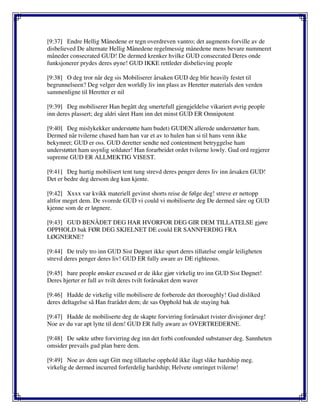 [9:37] Endre Hellig Månedene er tegn overdreven vantro; det augments forville av de
disbelieved De alternate Hellig Månedene regelmessig månedene mens bevare nummeret
måneder consecrated GUD! De dermed krenker hvilke GUD consecrated Deres onde
funksjonerer prydes deres øyne! GUD IKKE rettleder disbelieving people
[9:38] O deg tror når deg sis Mobiliserer årsaken GUD deg blir heavily festet til
begrunnelseen? Deg velger den worldly liv inn plass av Heretter materials den verden
sammenligne til Heretter er nil
[9:39] Deg mobiliserer Han begått deg smertefull gjengjeldelse vikariert øvrig people
inn deres plassert; deg aldri såret Ham inn det minst GUD ER Omnipotent
[9:40] Deg mislykekker understøtte ham budet) GUDEN allerede understøtter ham.
Dermed når tvilerne chased ham han var et av to hulen han si til hans venn ikke
bekymret; GUD er oss. GUD deretter sendte ned contentment betryggelse ham
understøttet ham usynlig soldater! Han forarbeidet ordet tvilerne lowly. Gud ord regjerer
supreme GUD ER ALLMEKTIG VISEST.
[9:41] Deg hurtig mobilisert tent tung strevd deres penger deres liv inn årsaken GUD!
Det er bedre deg dersom deg kun kjente.
[9:42] Xxxx var kvikk materiell gevinst shorts reise de følge deg! streve er nettopp
altfor meget dem. De svorede GUD vi could vi mobiliserte deg De dermed såre og GUD
kjenne som de er løgnere.
[9:43] GUD BENÅDET DEG HAR HVORFOR DEG GIR DEM TILLATELSE gjøre
OPPHOLD bak FØR DEG SKJELNET DE could ER SANNFERDIG FRA
LØGNERNE?
[9:44] De truly tro inn GUD Sist Døgnet ikke spurt deres tillatelse omgår leiligheten
strevd deres penger deres liv! GUD ER fully aware av DE righteous.
[9:45] bare people ønsker excused er de ikke gjør virkelig tro inn GUD Sist Døgnet!
Deres hjerter er full av tvilt deres tvilt forårsaket dem waver
[9:46] Hadde de virkelig ville mobilisere de forberede det thoroughly! Gud disliked
deres deltagelse så Han frarådet dem; de sas Opphold bak de staying bak
[9:47] Hadde de mobiliserte deg de skapte forvirring forårsaket tvister divisjoner deg!
Noe av du var apt lytte til dem! GUD ER fully aware av OVERTREDERNE.
[9:48] De søkte utbre forvirring deg inn det forbi confounded substanser deg. Sannheten
omsider prevails gud plan bære dem.
[9:49] Noe av dem sagt Gitt meg tillatelse opphold ikke ilagt slike hardship meg.
virkelig de dermed incurred forferdelig hardship; Helvete omringet tvilerne!
 