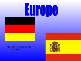 Europe BY EVIE  FRANCI S AND LUCY CURRY 