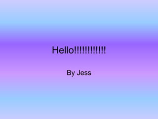 Hello!!!!!!!!!!!!
By Jess
 