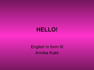 HELLO! English in form III Annika Kukk 