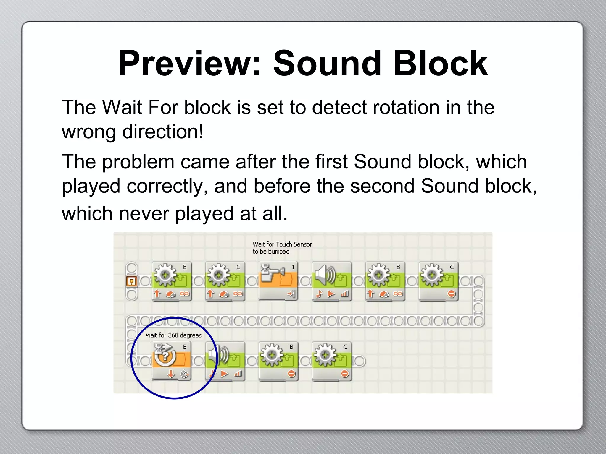 Preview: Sound Block The Wait For block is set to detect rotation in the  wrong direction!  The problem came after the first Sound block, which played correctly, and before the second Sound block, which never played at all.   