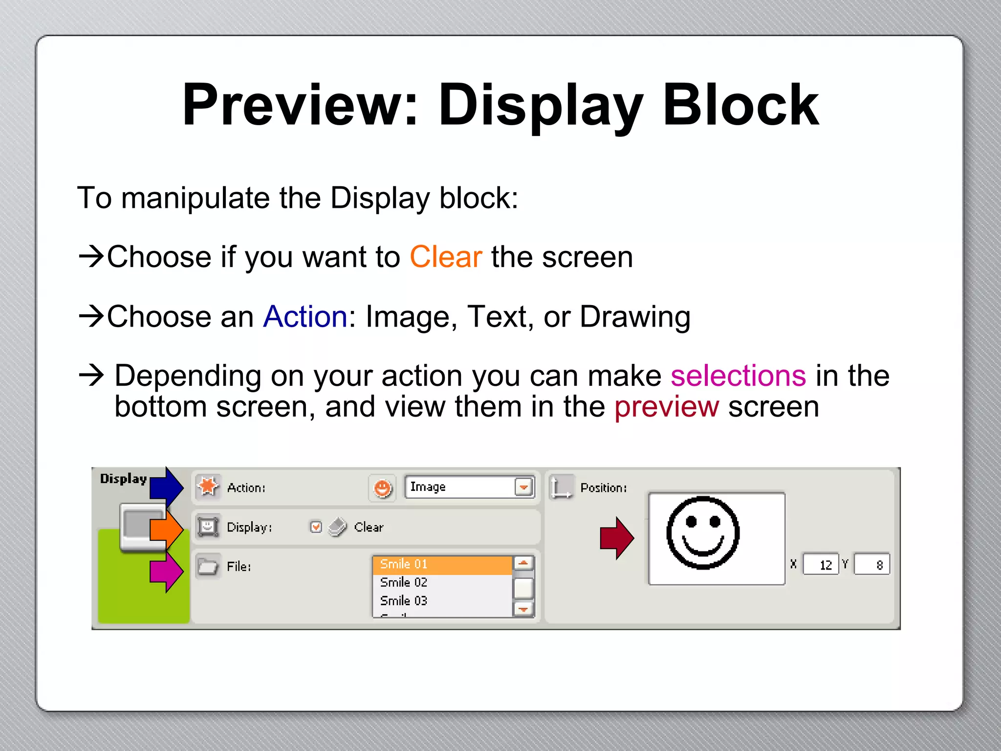 Preview: Display Block To manipulate the Display block:  Choose if you want to  Clear  the screen  Choose an  Action : Image, Text, or Drawing Depending on your action you can make  selections  in the bottom screen, and view them in the  preview  screen 