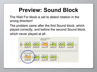 Preview: Sound Block The Wait For block is set to detect rotation in the  wrong direction!  The problem came after the first Sound block, which played correctly, and before the second Sound block, which never played at all.   