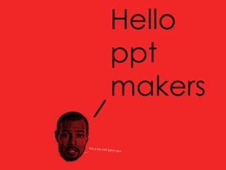 Hello
ppt
makers
 