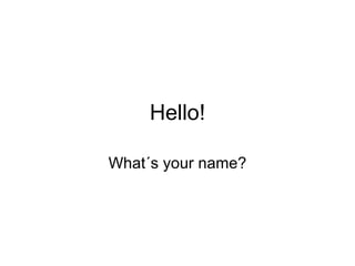 Hello! What´s your name? 