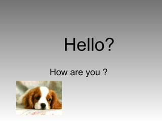 Hello? How are you ?  