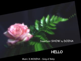 PowerPoint  SHOW  by  DOINA HELLO Music: D MODENA - Song of Baby  Jane 