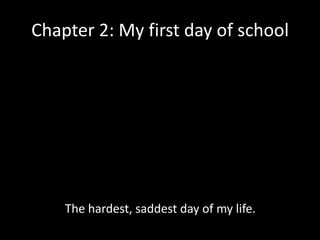 Chapter 2: My first day of school

The hardest, saddest day of my life.

 