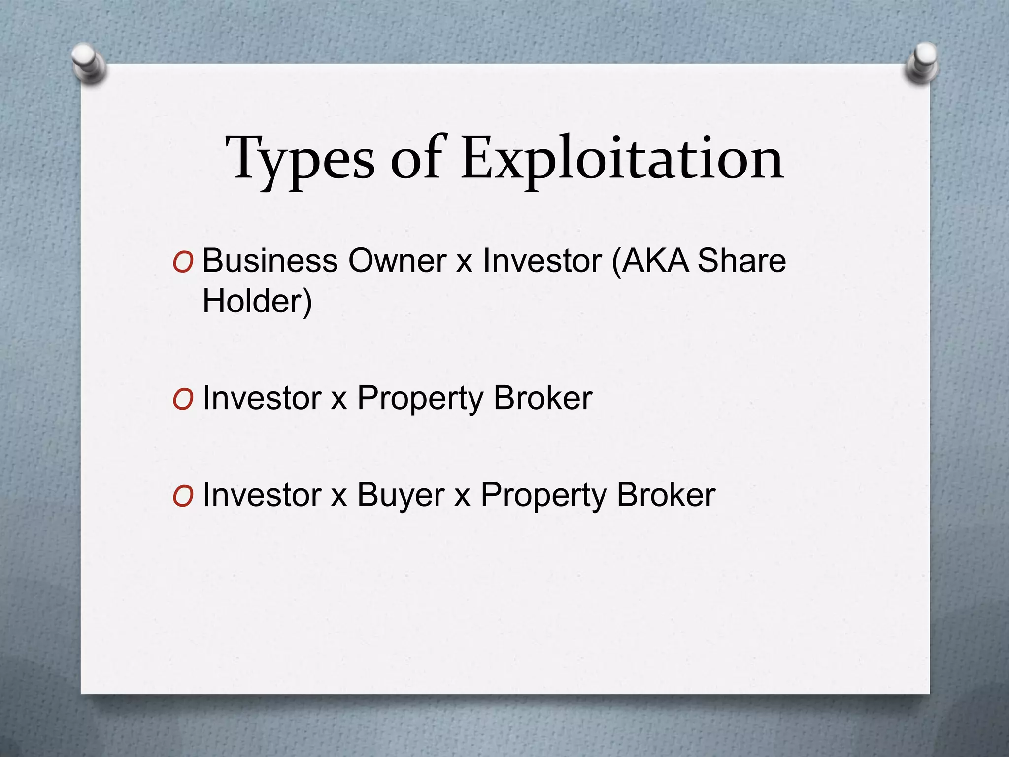 Types of Exploitation
O Business Owner x Investor (AKA Share

Holder)
O Investor x Property Broker

O Investor x Buyer x Property Broker

 