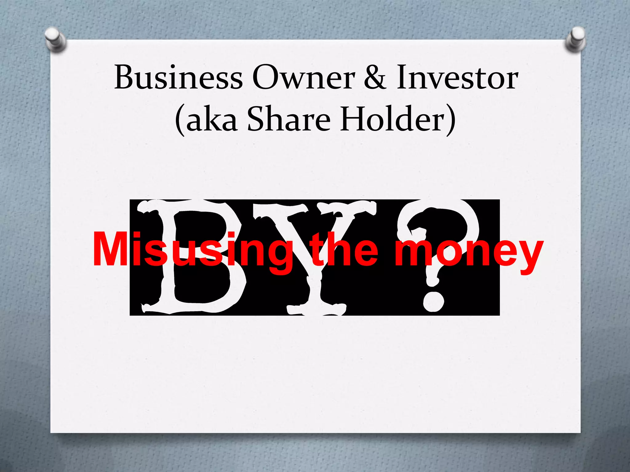 Business Owner & Investor
(aka Share Holder)

Misusing the money

 
