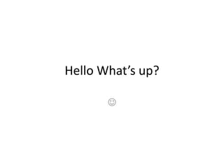Hello What’s up? 
 
