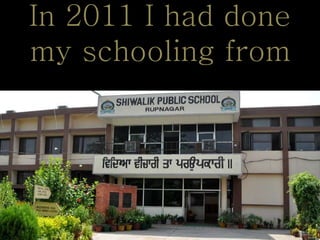In 2011 I had done
my schooling from
