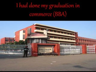 I had done my graduation in
commerce (BBA)
