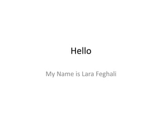 Hello
My Name is Lara Feghali
 