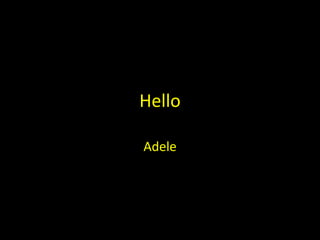 Hello
Adele
 