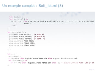 28 / 47
Un exemple complet : Soli_let.ml (3)
let check() =
let cpt = ref 0 in
Array.iter (fun v -> cpt := !cpt + v.(0).(0)...