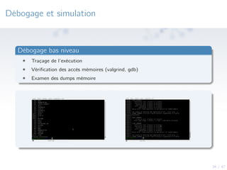 34 / 47
Débogage et simulation
Débogage bas niveau
‹ Traçage de l’exécution
‹ Vériﬁcation des accès mémoires (valgrind, gd...