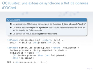 45 / 47
OCaLustre: une extension synchrone à ﬂot de données
d’OCaml
OCaLustre
Un programme OCaLustre est composé de foncti...