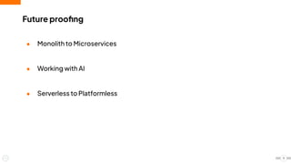 ● Monolith to Microservices
● Working with AI
● Serverless to Platformless
Future prooﬁng
11
 
