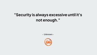"Security is always excessive until it's
not enough."
- Unknown -
 
