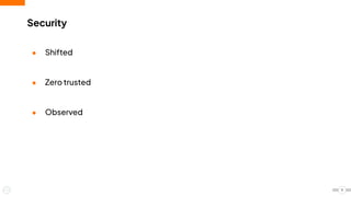 ● Shifted
● Zero trusted
● Observed
Security
9
 