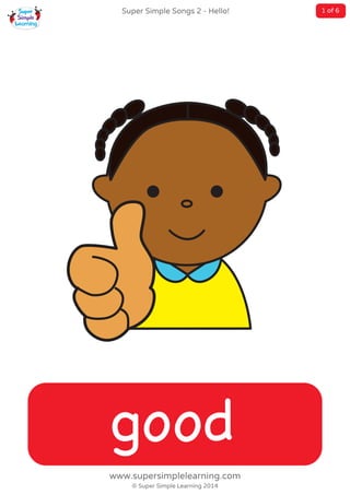 good
Super Simple Songs 2 - Hello!
© Super Simple Learning 2014
www.supersimplelearning.com
1 of 6
 