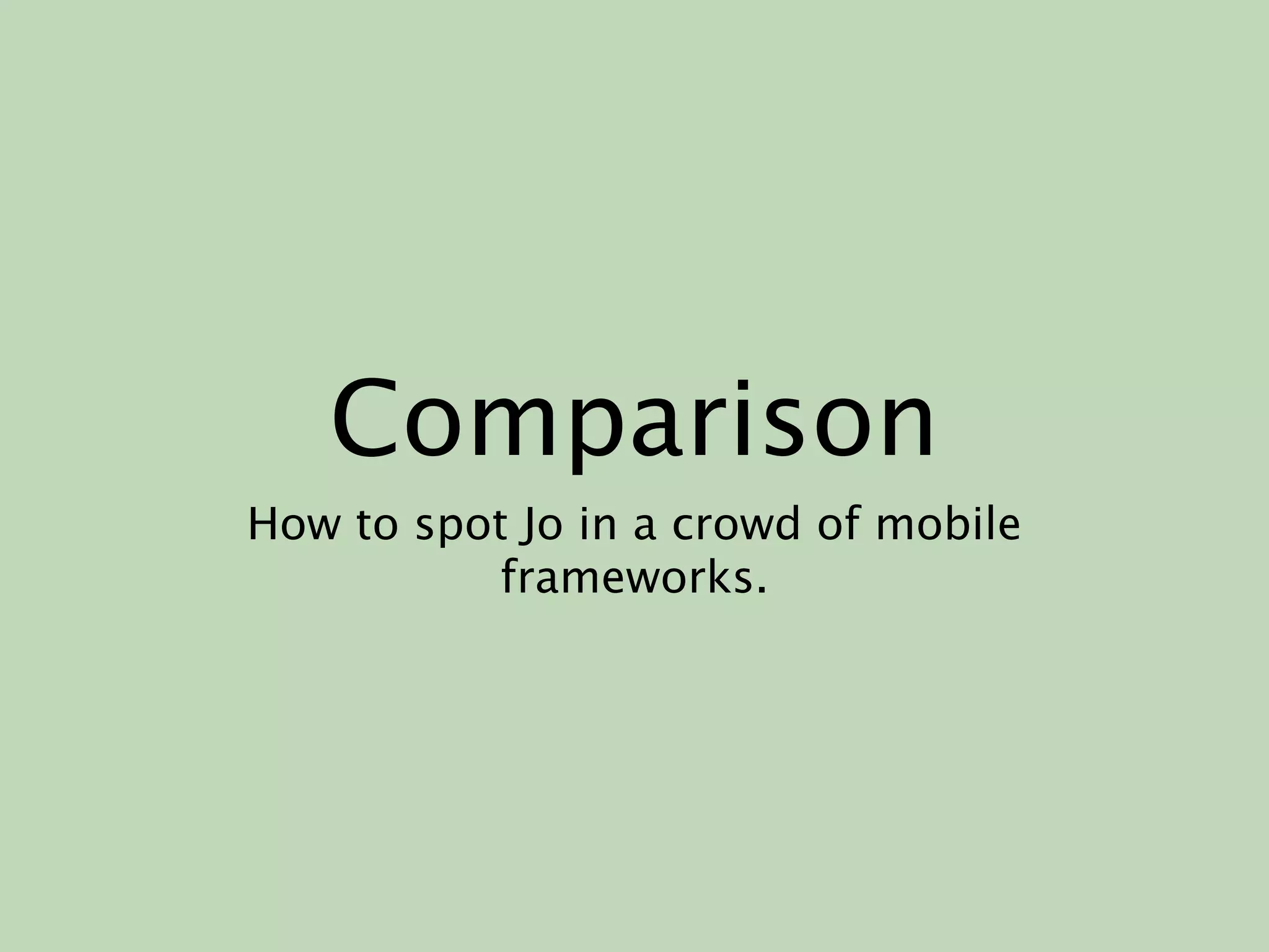 Comparison
How to spot Jo in a crowd of mobile
          frameworks.
 