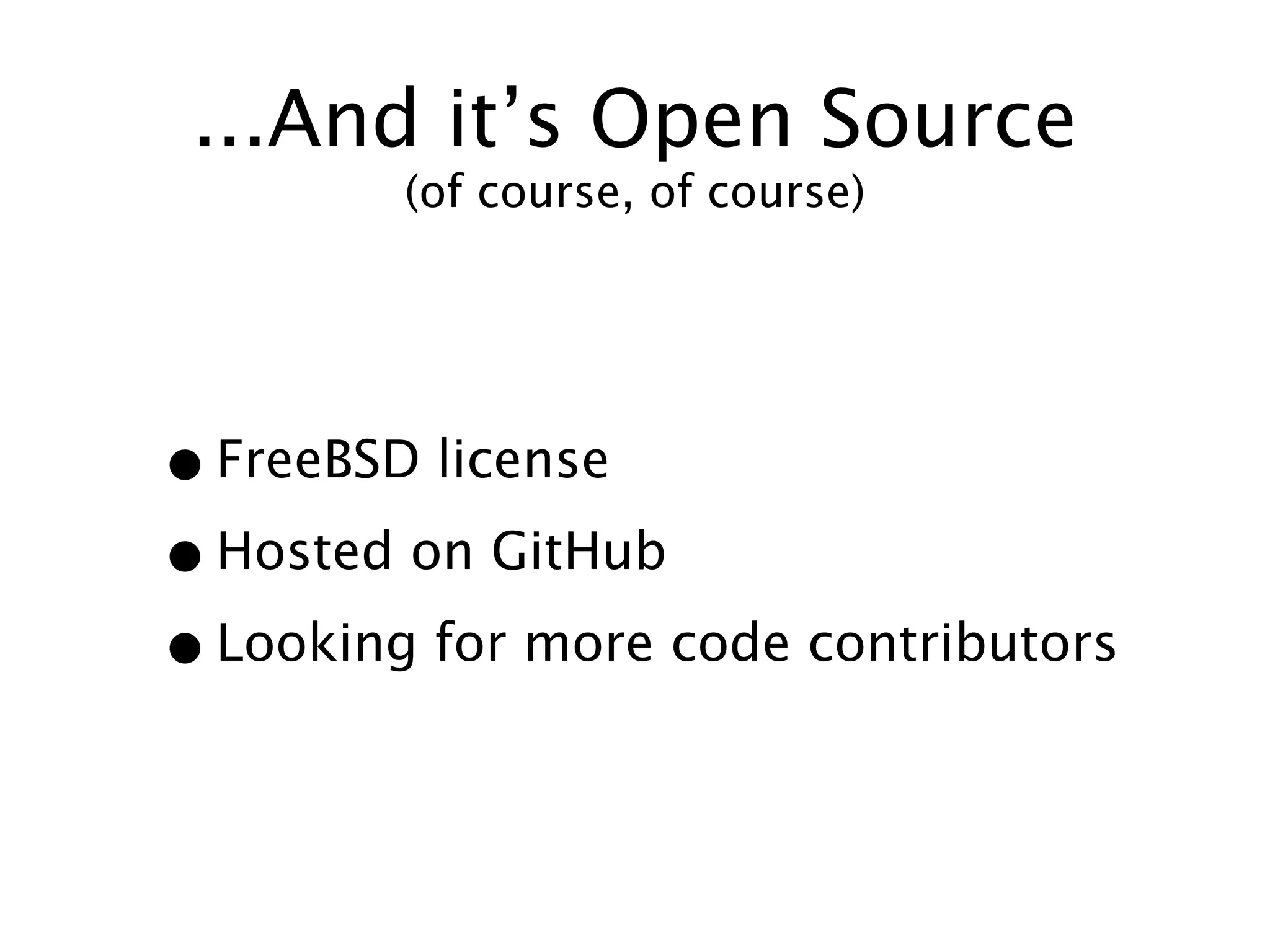 ...And it’s Open Source
         (of course, of course)




• FreeBSD license
• Hosted on GitHub
• Looking for more code contributors
 