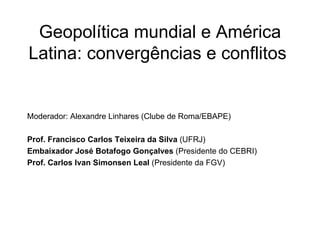 Geopolítica mundial e América Latina: convergências e conflitos  ,[object Object],[object Object],[object Object],[object Object]
