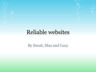 Reliable websites By Sarah, Mao and Lucy 