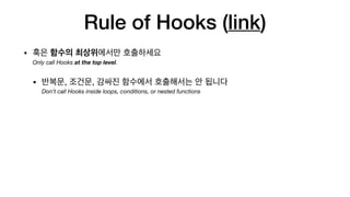 Rule of Hooks (link)
•  
Only call Hooks at the top level.
• , ,  
Don’t call Hooks inside loops, conditions, or nested fu...