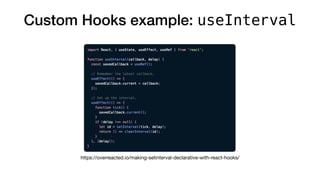 Custom Hooks example: useInterval
https://overreacted.io/making-setinterval-declarative-with-react-hooks/
 