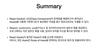 Summary
• React Hooks CC(Class Component) . 
Hooks CC .

• React useState, useEffect . 
, .

• React Hooks Hook . 
, Hook ...