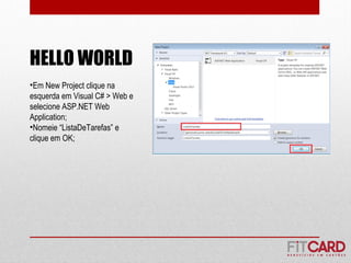 HELLO WORLD
•Em New Project clique na
esquerda em Visual C# > Web e
selecione ASP.NET Web
Application;
•Nomeie “ListaDeTarefas” e
clique em OK;
 