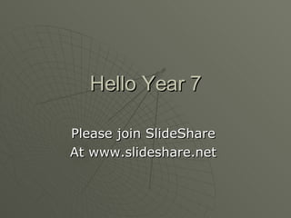 Hello Year 7 Please join SlideShare  At www.slideshare.net  