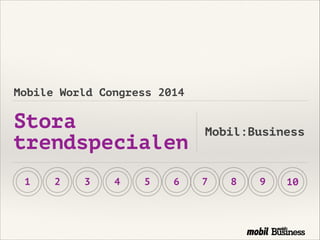Mobile World Congress 2014
Stora
trendspecialen
Mobil:Business
1 1098765432
 