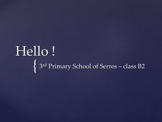{
Hello !
3rd Primary School of Serres – class B2
 
