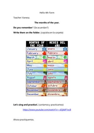 Hello 4th Form
Teacher: Vanesa.
The months of the year.
Do you remember? (Se acuerdan?)
Write them on the folder. (copialo...