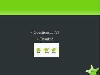 ●   Questions... ???
     ●   Thanks!




               
                       26
 