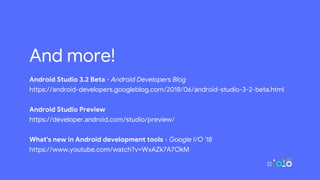 And more!
Android Studio 3.2 Beta - Android Developers Blog
https://android-developers.googleblog.com/2018/06/android-studio-3-2-beta.html
Android Studio Preview
https://developer.android.com/studio/preview/
What's new in Android development tools - Google I/O '18
https://www.youtube.com/watch?v=WxAZk7A7OkM
 