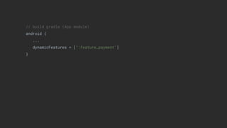// build.gradle (App module)
android {
...
dynamicFeatures = [":feature_payment"]
}
 