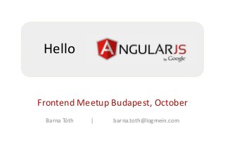 Hello

Frontend Meetup Budapest, October
Barna Tóth

|

barna.toth@logmein.com

 