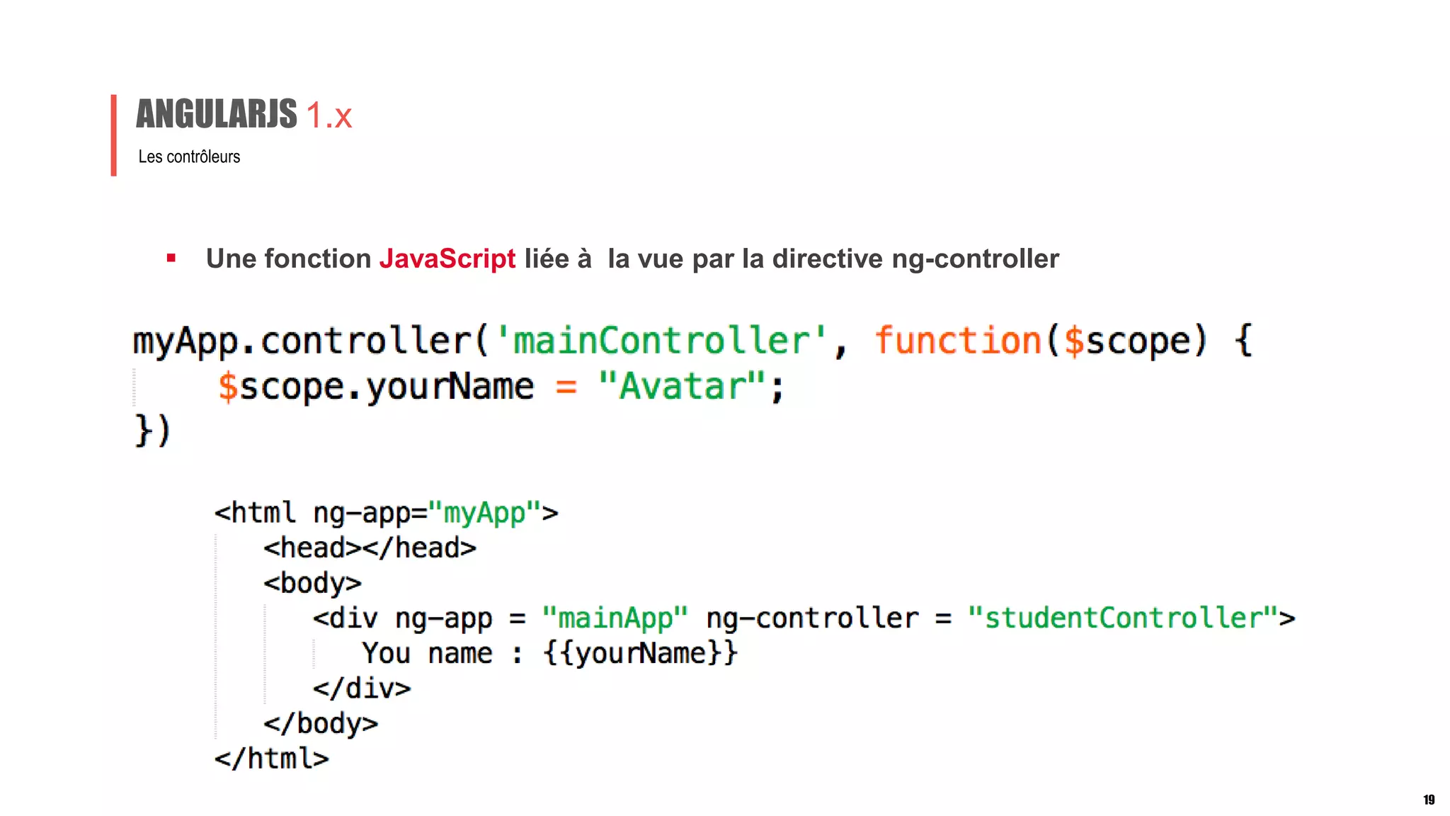  Une fonction JavaScript liée à la vue par la directive ng-controller
Les contrôleurs
ANGULARJS 1.x
19
 