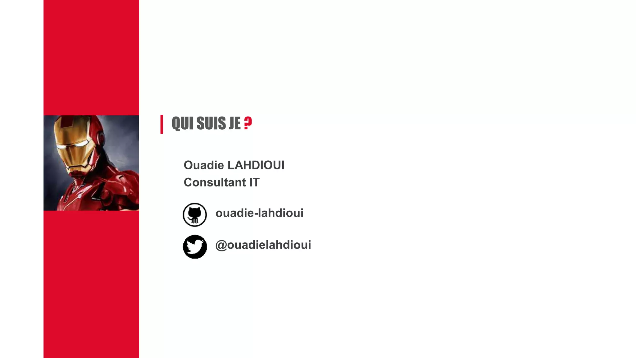 QUI SUIS JE ?
Ouadie LAHDIOUI
Consultant IT
@ouadielahdioui
ouadie-lahdioui
 